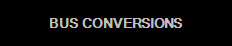 BUS CONVERSIONS